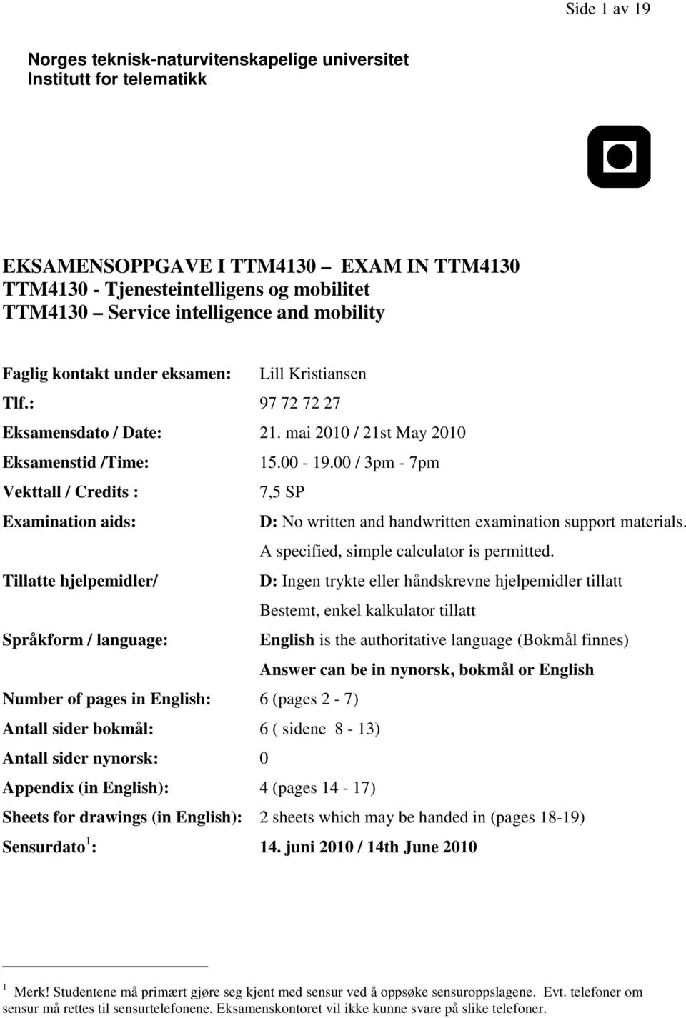 Examination aids: D: No written and handwritten examination support materials A specified, simple calculator is permitted Tillatte hjelpemidler/ D: Ingen trykte eller håndskrevne hjelpemidler tillatt