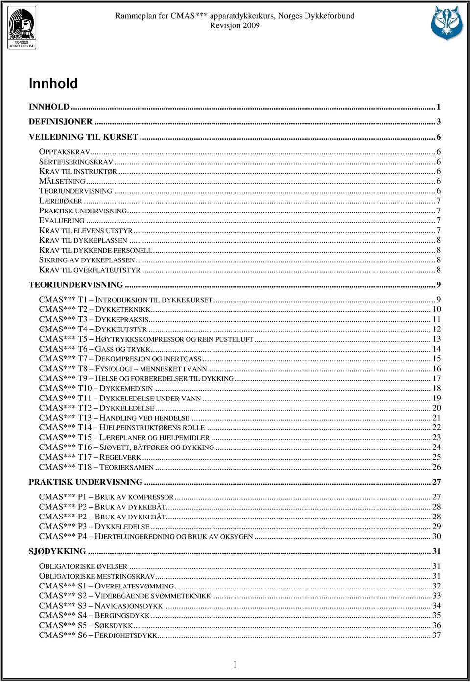 .. 8 TEORIUNDERVISNING... 9 CMAS*** T1 INTRODUKSJON TIL DYKKEKURSET... 9 CMAS*** T2 DYKKETEKNIKK... 10 CMAS*** T3 DYKKEPRAKSIS... 11 CMAS*** T4 DYKKEUTSTYR.