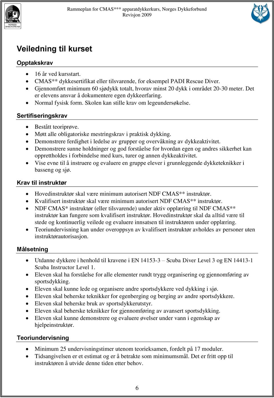 Skolen kan stille krav om legeundersøkelse. Sertifiseringskrav Bestått teoriprøve. Møtt alle obligatoriske mestringskrav i praktisk dykking.