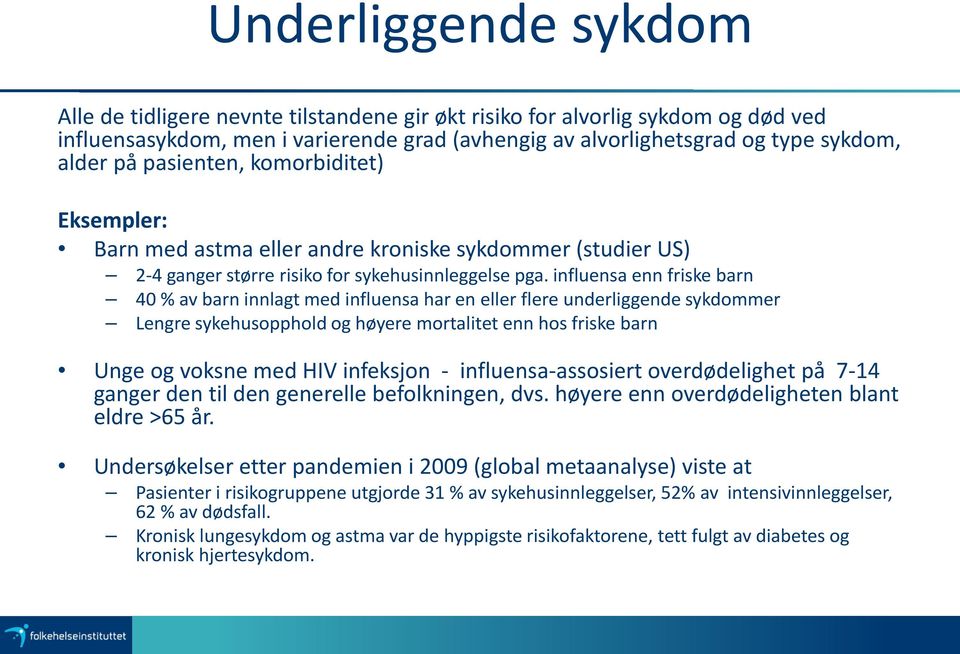 influensa enn friske barn 40 % av barn innlagt med influensa har en eller flere underliggende sykdommer Lengre sykehusopphold og høyere mortalitet enn hos friske barn Unge og voksne med HIV infeksjon