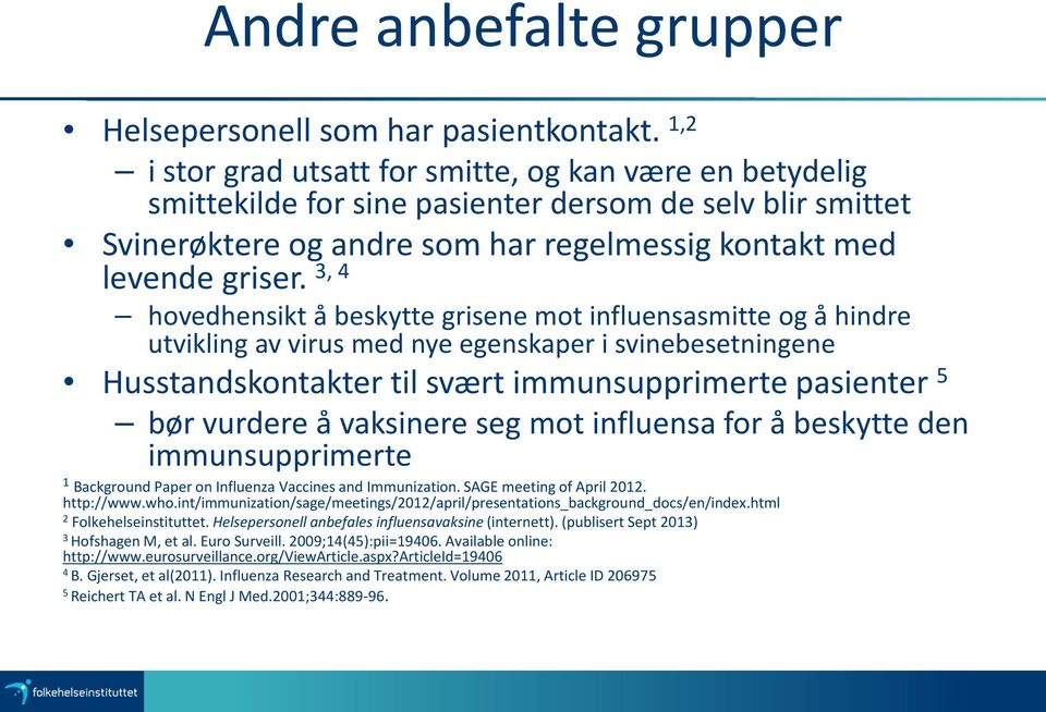 3, 4 hovedhensikt å beskytte grisene mot influensasmitte og å hindre utvikling av virus med nye egenskaper i svinebesetningene Husstandskontakter til svært immunsupprimerte pasienter 5 bør vurdere å