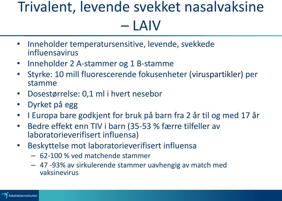 bare godkjent for bruk på barn fra 2 år til og med 17 år Bedre effekt enn TIV i barn (35-53 % færre tilfeller av laboratorieverifisert