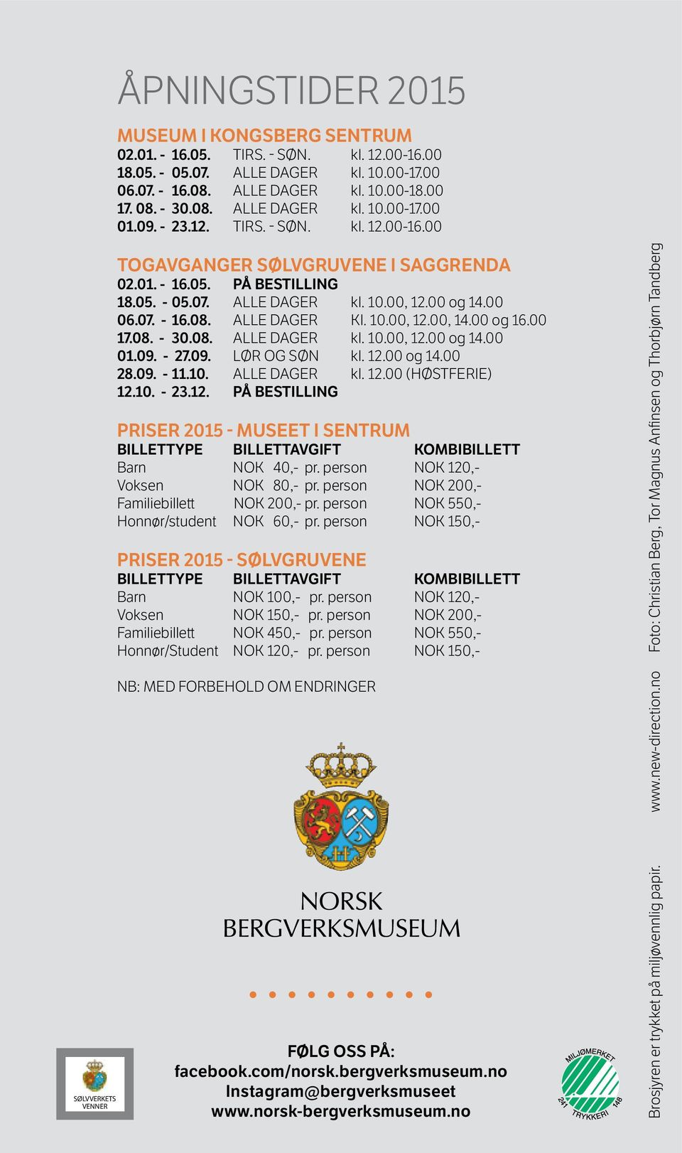 alle dager Kl. 10.00, 12.00, 14.00 og 16.00 17.08. - 30.08. alle dager kl. 10.00, 12.00 og 14.00 01.09. - 27.09. lør og søn kl. 12.00 og 14.00 28.09. - 11.10. alle dager kl. 12.00 (høstferie) 12.10. - 23.