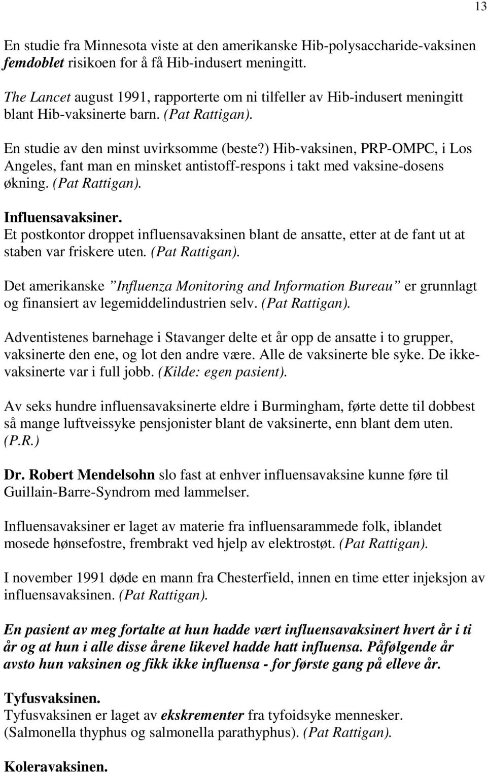 ) Hib-vaksinen, PRP-OMPC, i Los Angeles, fant man en minsket antistoff-respons i takt med vaksine-dosens økning. (Pat Rattigan). Influensavaksiner.