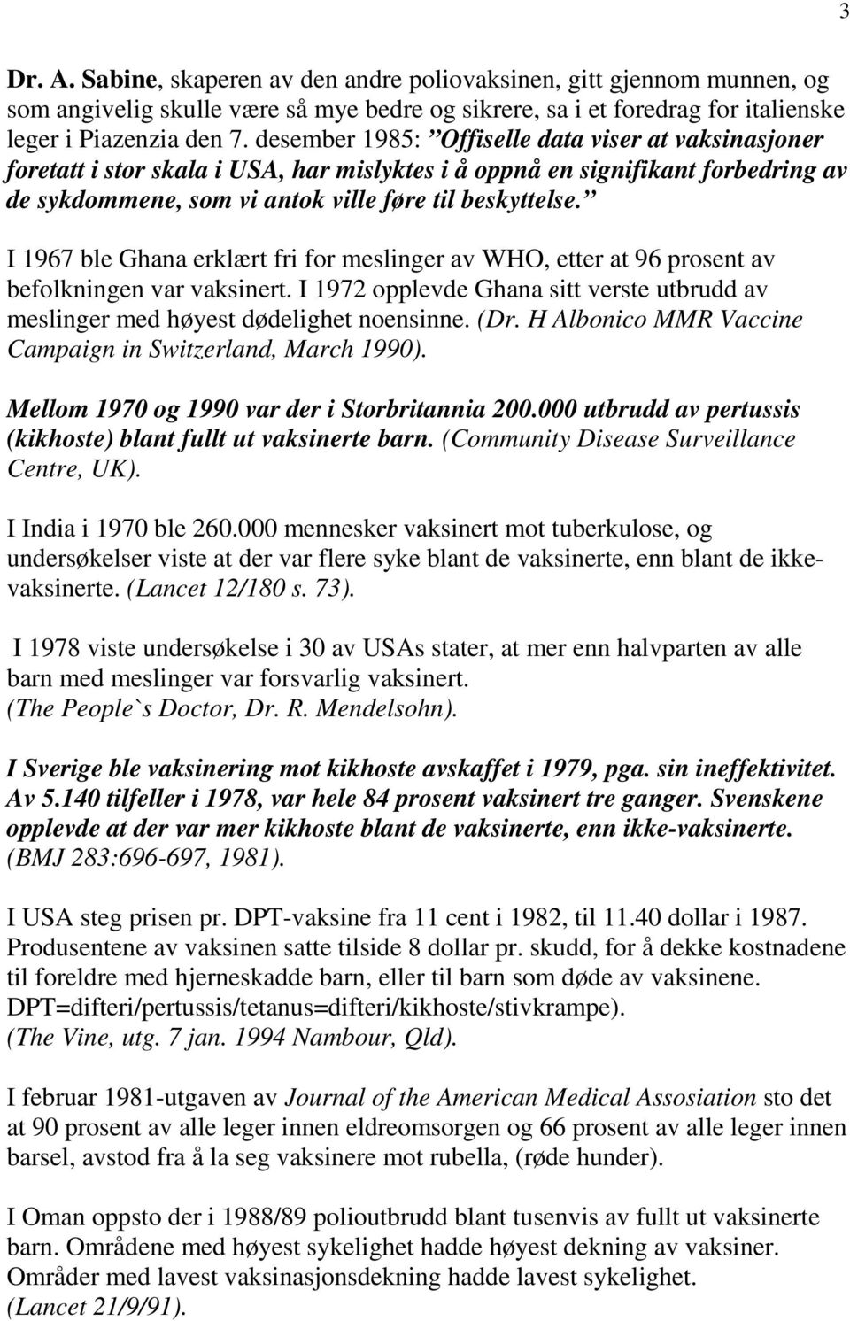 I 1967 ble Ghana erklært fri for meslinger av WHO, etter at 96 prosent av befolkningen var vaksinert. I 1972 opplevde Ghana sitt verste utbrudd av meslinger med høyest dødelighet noensinne. (Dr.