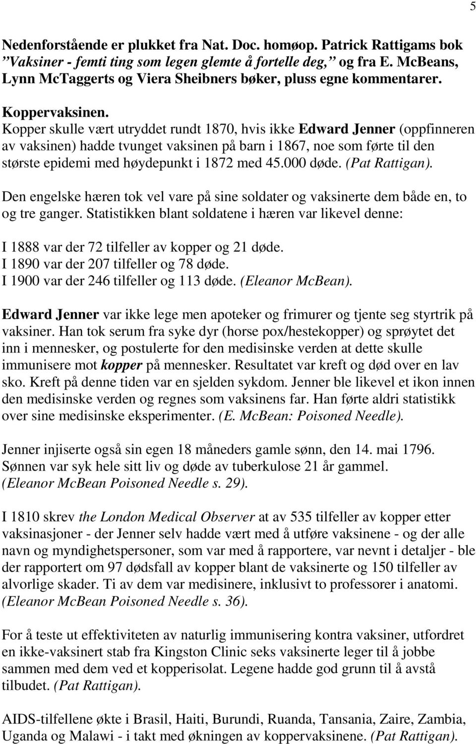 Kopper skulle vært utryddet rundt 1870, hvis ikke Edward Jenner (oppfinneren av vaksinen) hadde tvunget vaksinen på barn i 1867, noe som førte til den største epidemi med høydepunkt i 1872 med 45.