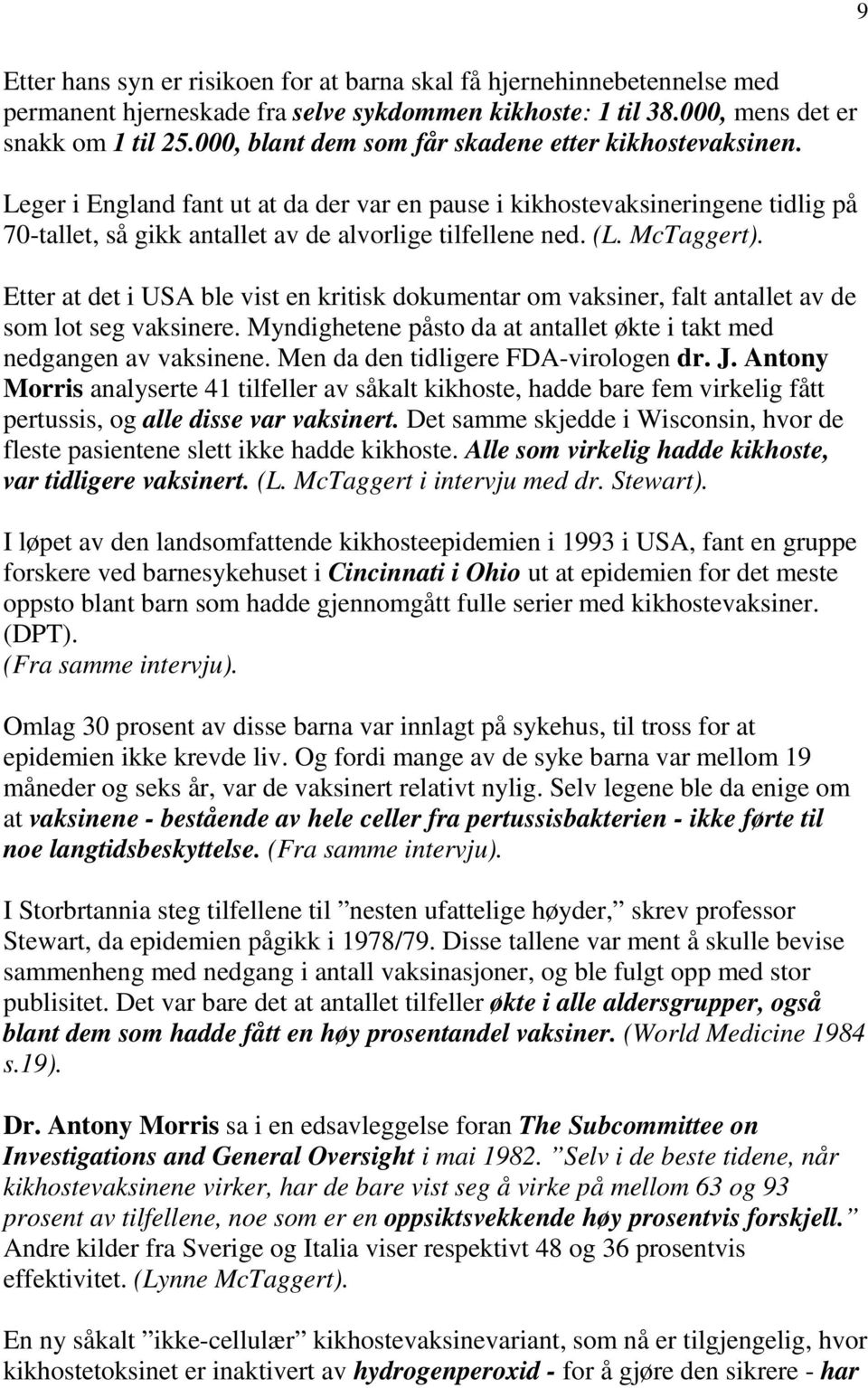 McTaggert). Etter at det i USA ble vist en kritisk dokumentar om vaksiner, falt antallet av de som lot seg vaksinere. Myndighetene påsto da at antallet økte i takt med nedgangen av vaksinene.