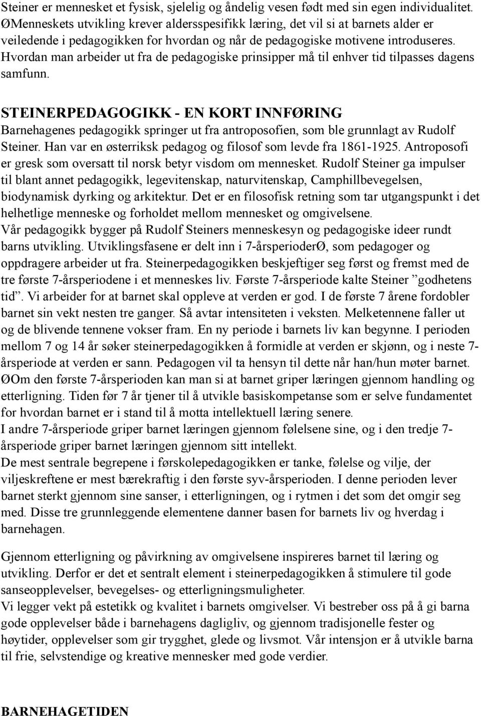 Hvordan man arbeider ut fra de pedagogiske prinsipper må til enhver tid tilpasses dagens samfunn.