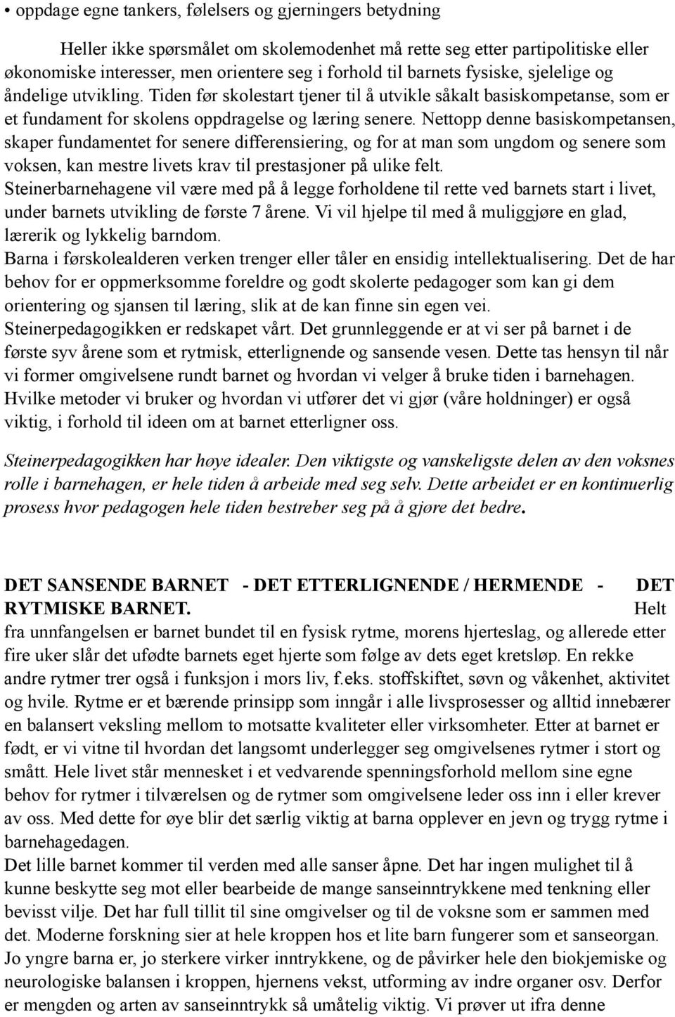 Nettopp denne basiskompetansen, skaper fundamentet for senere differensiering, og for at man som ungdom og senere som voksen, kan mestre livets krav til prestasjoner på ulike felt.