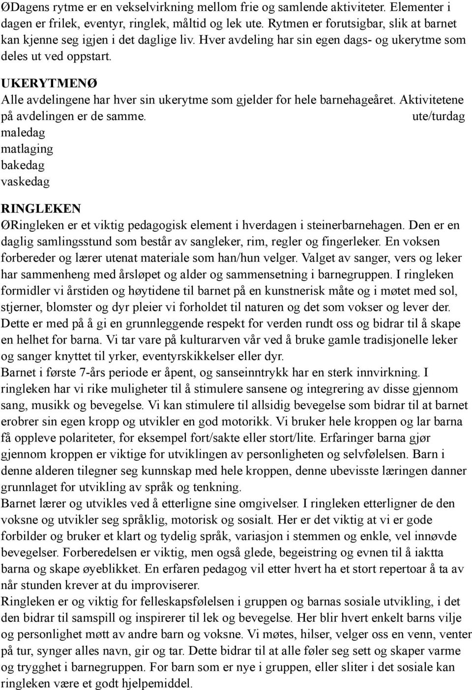 UKERYTMENØ Alle avdelingene har hver sin ukerytme som gjelder for hele barnehageåret. Aktivitetene på avdelingen er de samme.