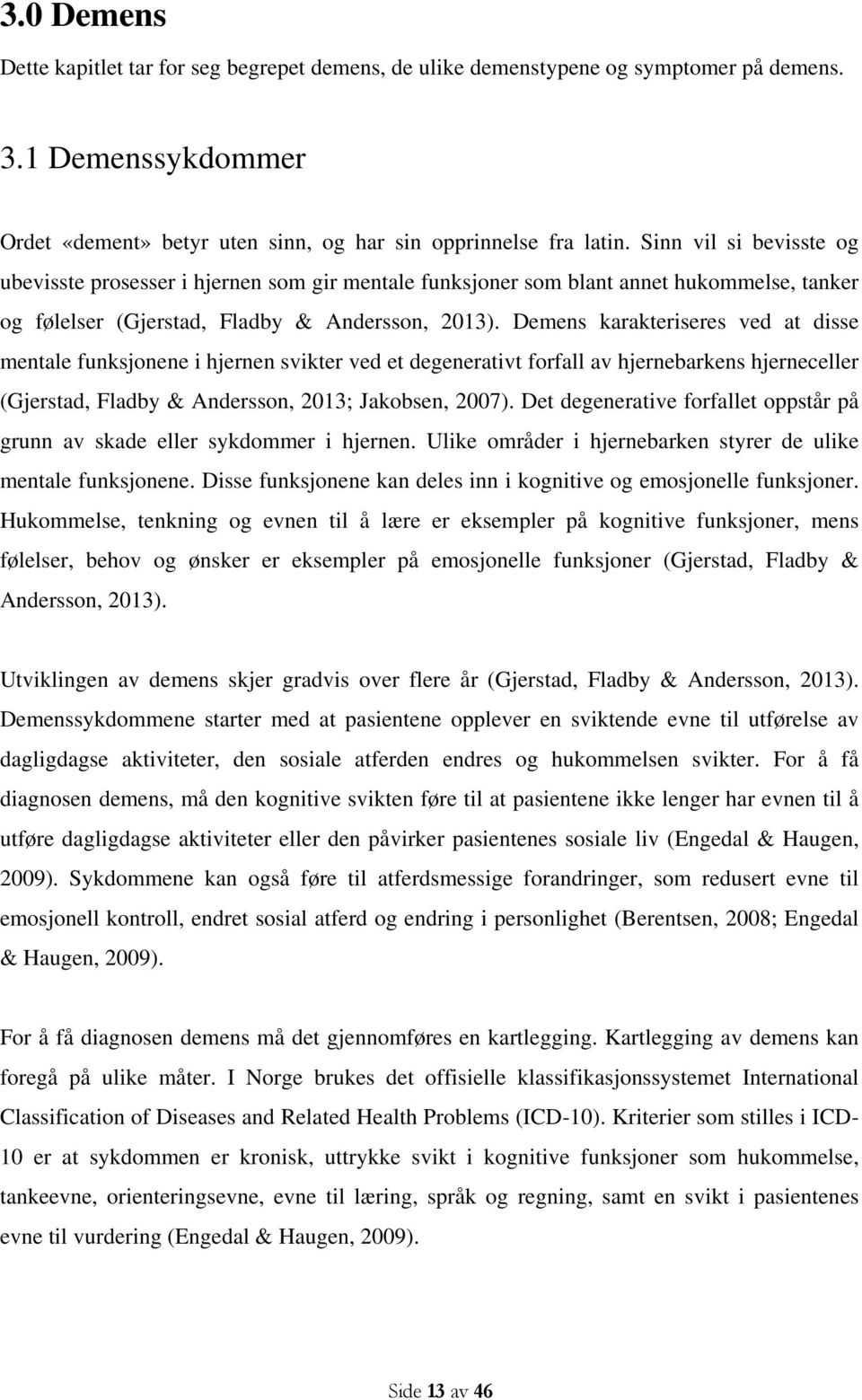 Demens karakteriseres ved at disse mentale funksjonene i hjernen svikter ved et degenerativt forfall av hjernebarkens hjerneceller (Gjerstad, Fladby & Andersson, 2013; Jakobsen, 2007).