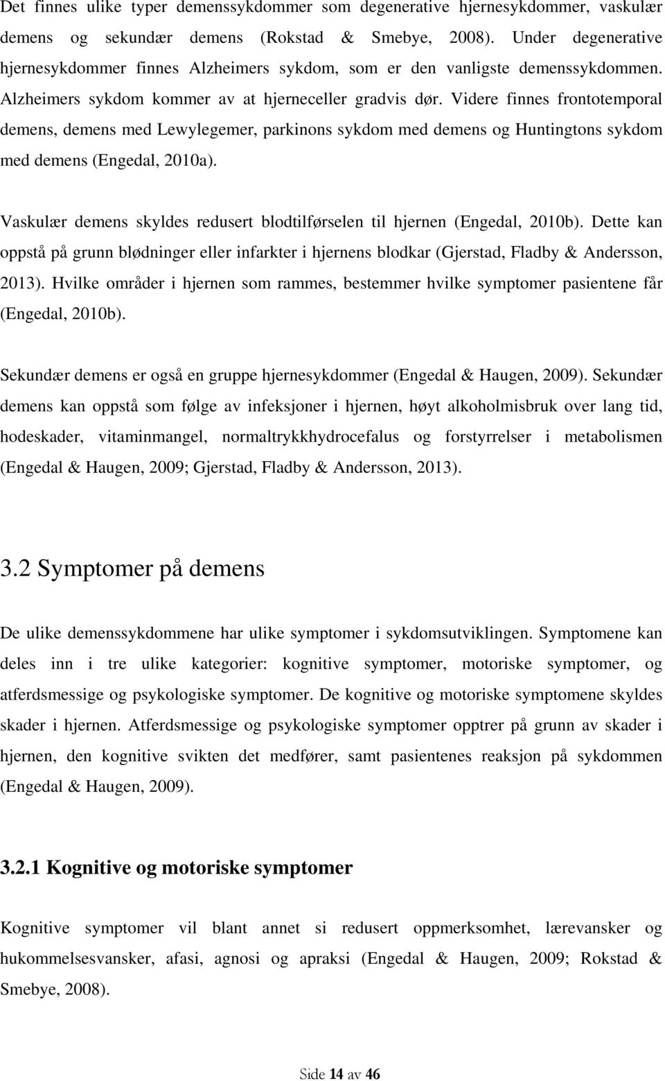 Videre finnes frontotemporal demens, demens med Lewylegemer, parkinons sykdom med demens og Huntingtons sykdom med demens (Engedal, 2010a).