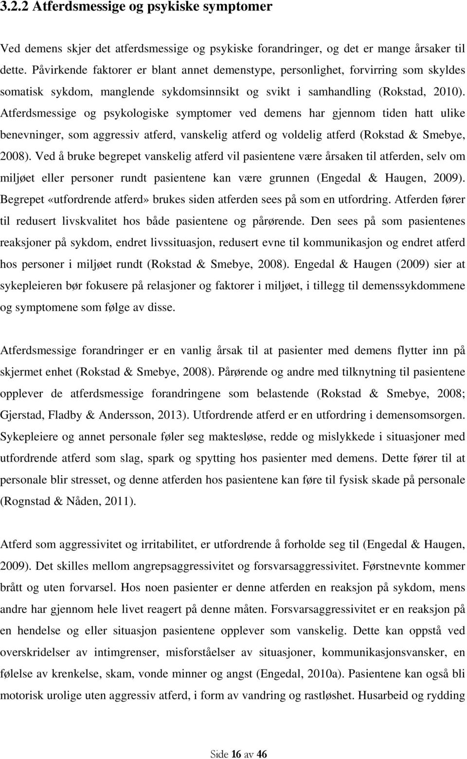 Atferdsmessige og psykologiske symptomer ved demens har gjennom tiden hatt ulike benevninger, som aggressiv atferd, vanskelig atferd og voldelig atferd (Rokstad & Smebye, 2008).