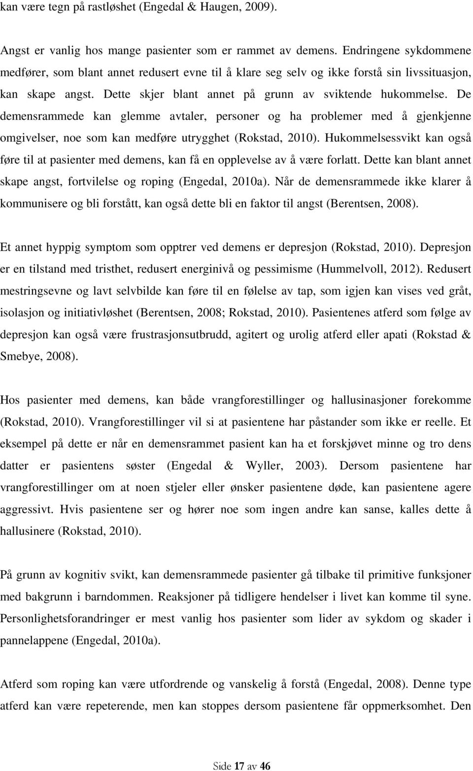 De demensrammede kan glemme avtaler, personer og ha problemer med å gjenkjenne omgivelser, noe som kan medføre utrygghet (Rokstad, 2010).