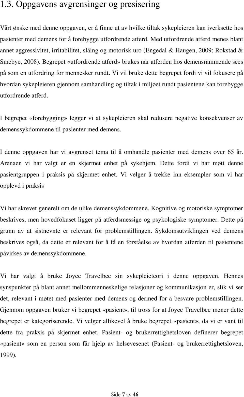 Begrepet «utfordrende atferd» brukes når atferden hos demensrammende sees på som en utfordring for mennesker rundt.