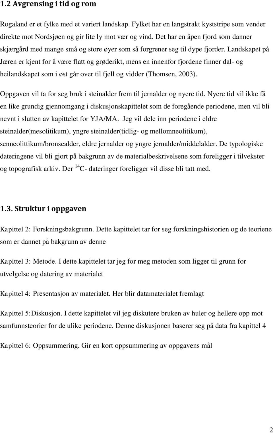 Landskapet på Jæren er kjent for å være flatt og grøderikt, mens en innenfor fjordene finner dal- og heilandskapet som i øst går over til fjell og vidder (Thomsen, 2003).