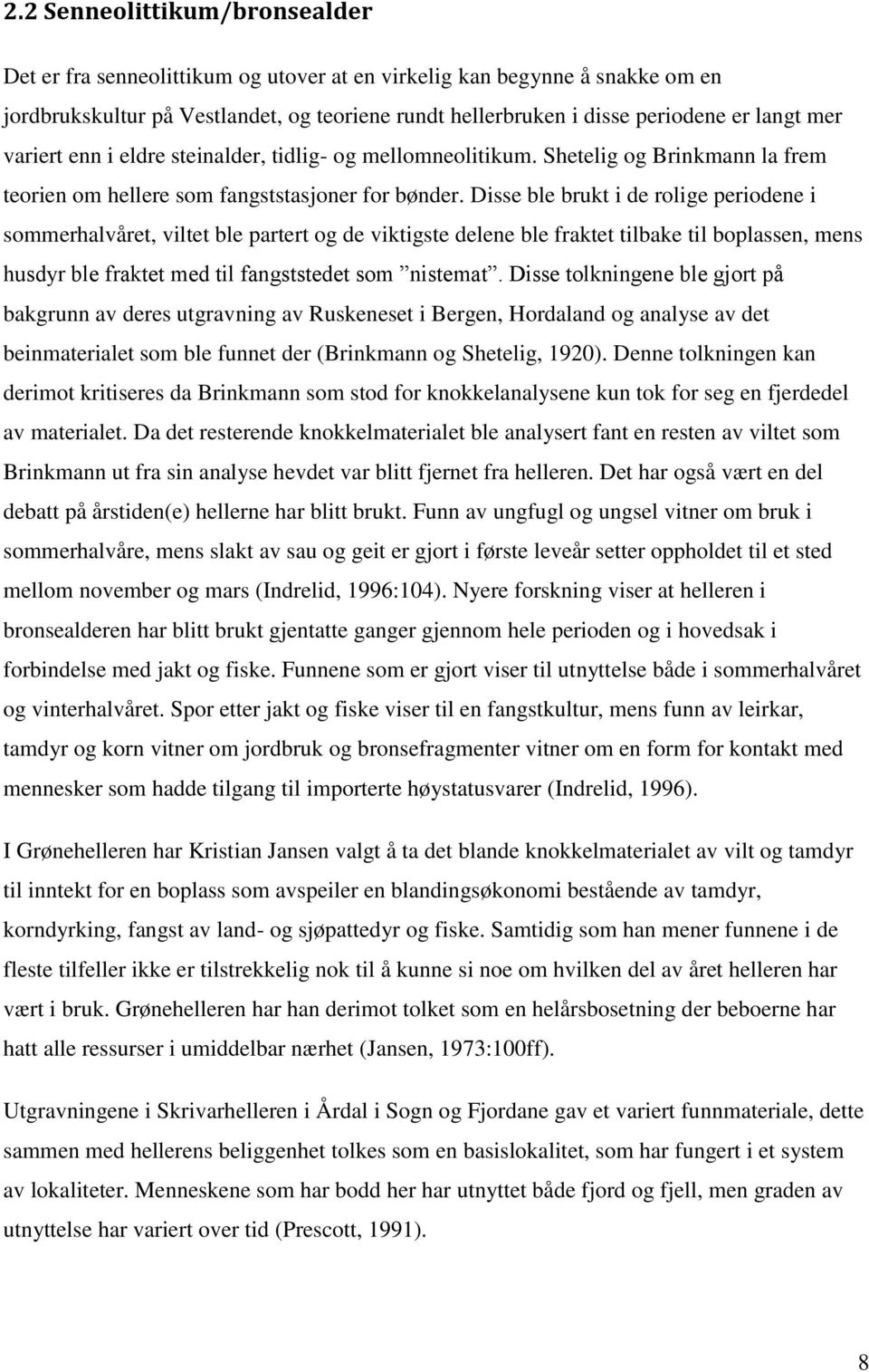 Disse ble brukt i de rolige periodene i sommerhalvåret, viltet ble partert og de viktigste delene ble fraktet tilbake til boplassen, mens husdyr ble fraktet med til fangststedet som nistemat.