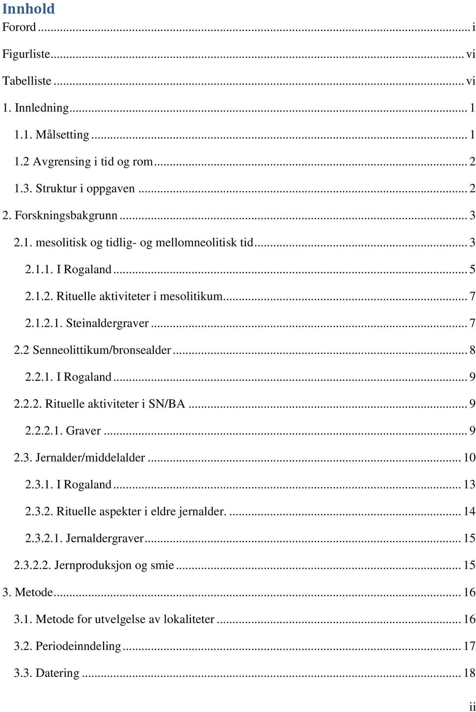 .. 9 2.2.2.1. Graver... 9 2.3. Jernalder/middelalder... 10 2.3.1. I Rogaland... 13 2.3.2. Rituelle aspekter i eldre jernalder.... 14 2.3.2.1. Jernaldergraver... 15 2.3.2.2. Jernproduksjon og smie.