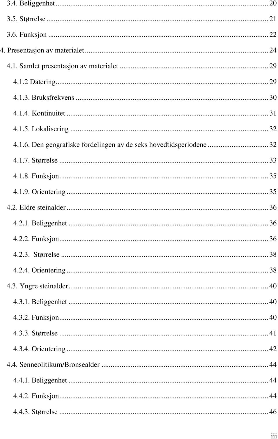 Orientering... 35 4.2. Eldre steinalder... 36 4.2.1. Beliggenhet... 36 4.2.2. Funksjon... 36 4.2.3. Størrelse... 38 4.2.4. Orientering... 38 4.3. Yngre steinalder... 40 4.3.1. Beliggenhet... 40 4.3.2. Funksjon... 40 4.3.3. Størrelse... 41 4.