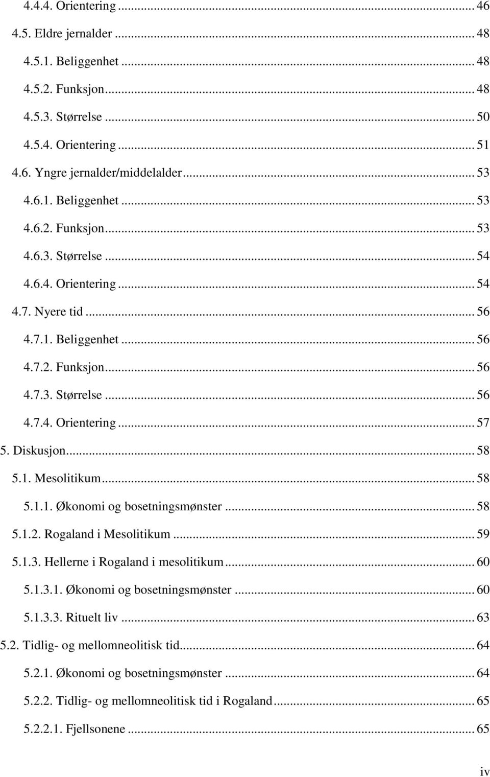 .. 58 5.1.2. Rogaland i Mesolitikum... 59 5.1.3. Hellerne i Rogaland i mesolitikum... 60 5.1.3.1. Økonomi og bosetningsmønster... 60 5.1.3.3. Rituelt liv... 63 5.2. Tidlig- og mellomneolitisk tid.