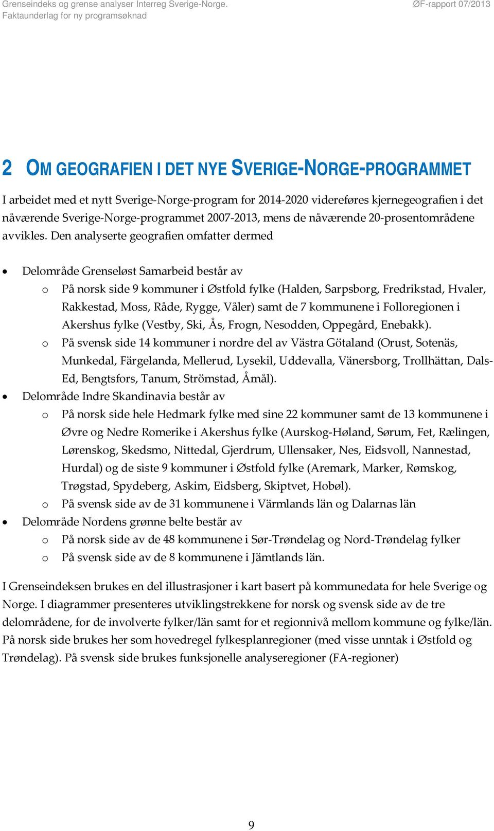 Den analyserte geografien omfatter dermed Delområde Grenseløst Samarbeid består av o På norsk side 9 kommuner i Østfold fylke (Halden, Sarpsborg, Fredrikstad, Hvaler, Rakkestad, Moss, Råde, Rygge,