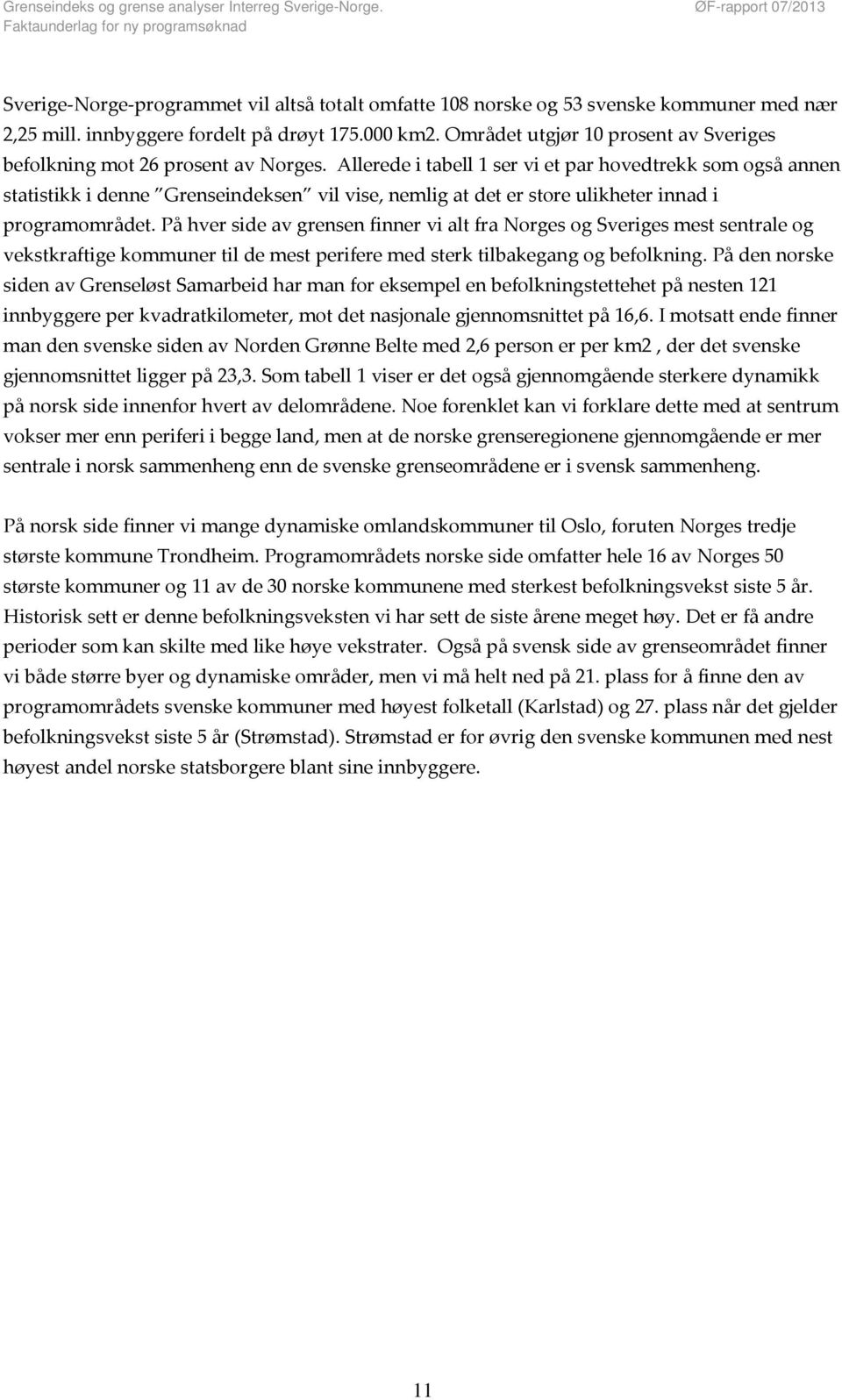 Allerede i tabell 1 ser vi et par hovedtrekk som også annen statistikk i denne Grenseindeksen vil vise, nemlig at det er store ulikheter innad i programområdet.