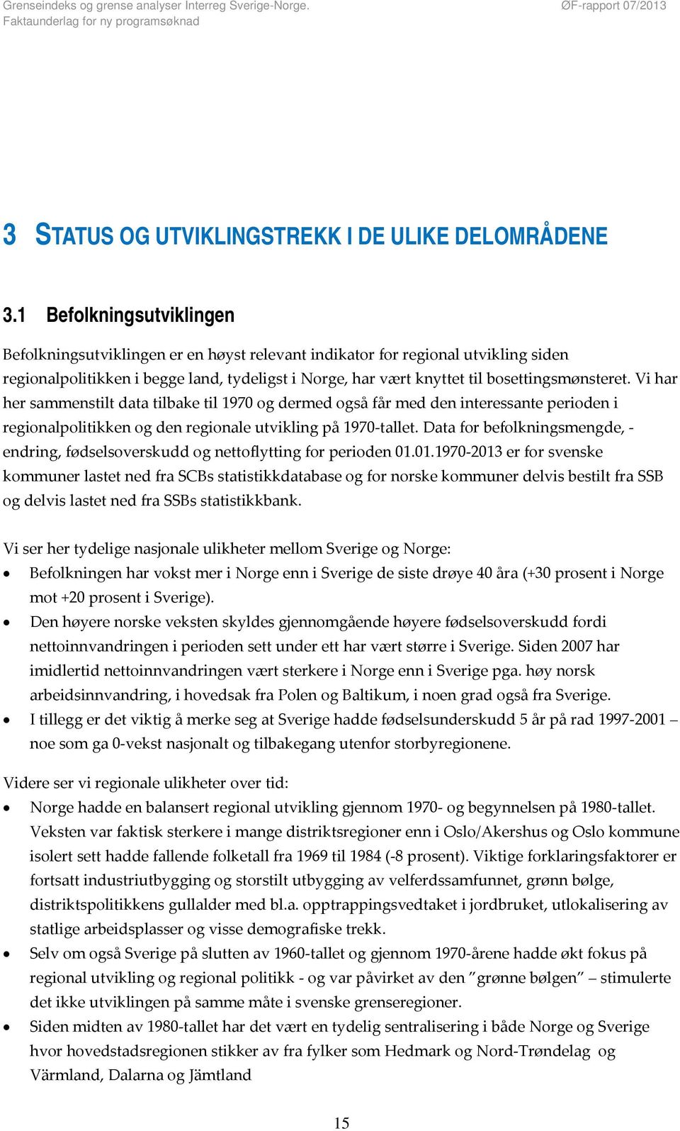 bosettingsmønsteret. Vi har her sammenstilt data tilbake til 1970 og dermed også får med den interessante perioden i regionalpolitikken og den regionale utvikling på 1970 tallet.