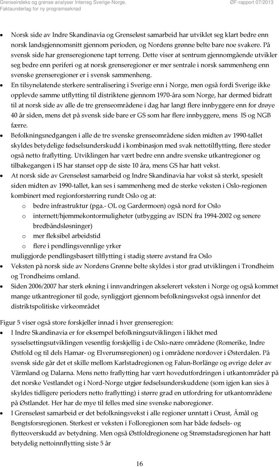 Dette viser at sentrum gjennomgående utvikler seg bedre enn periferi og at norsk grenseregioner er mer sentrale i norsk sammenheng enn svenske grenseregioner er i svensk sammenheng.