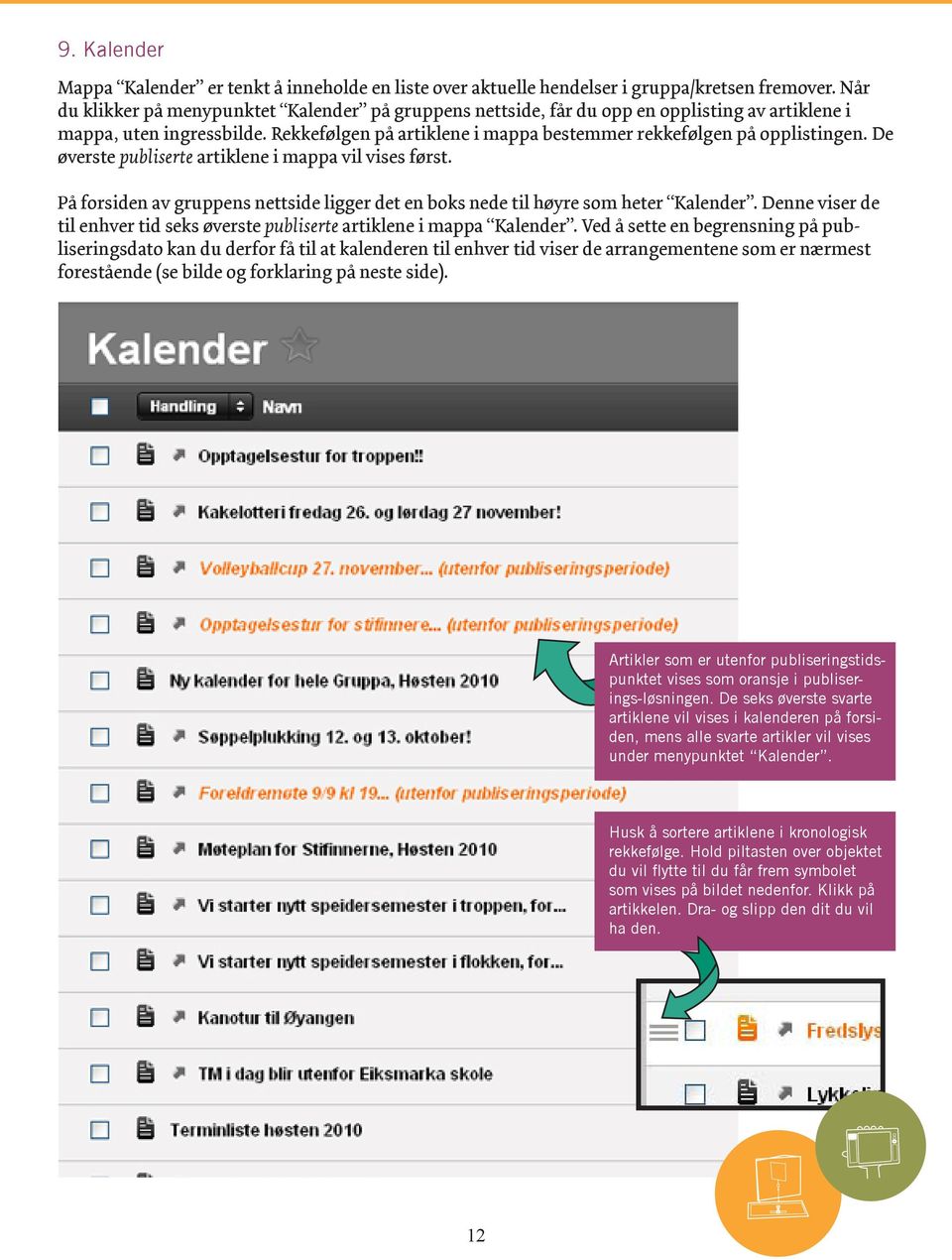 De øverste publiserte artiklene i mappa vil vises først. På forsiden av gruppens nettside ligger det en boks nede til høyre som heter Kalender.