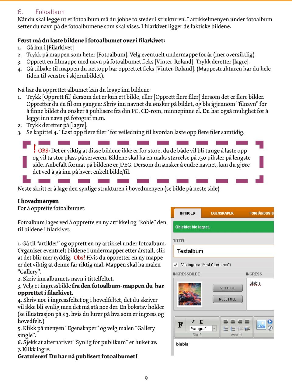 Velg eventuelt undermappe for år (mer oversiktlig). 3. Opprett en filmappe med navn på fotoalbumet f.eks [Vinter-Roland]. Trykk deretter [lagre]. 4. Gå tilbake til mappen du nettopp har opprettet f.