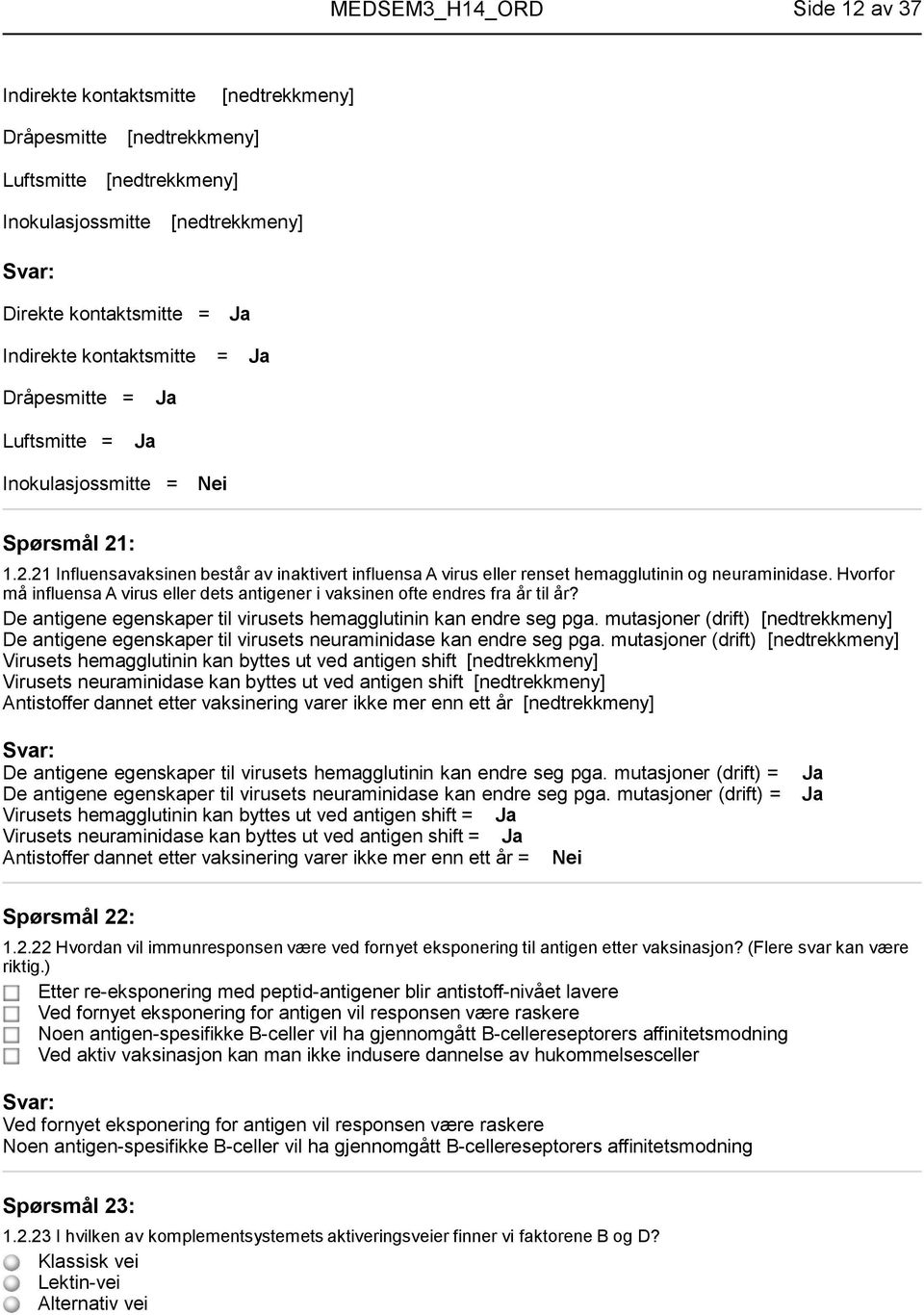 Hvorfor må influensa A virus eller dets antigener i vaksinen ofte endres fra år til år? De antigene egenskaper til virusets hemagglutinin kan endre seg pga.