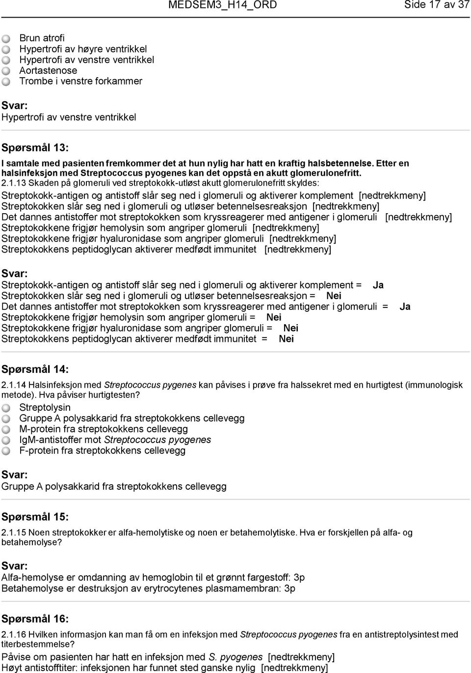 13 Skaden på glomeruli ved streptokokk-utløst akutt glomerulonefritt skyldes: Streptokokk-antigen og antistoff slår seg ned i glomeruli og aktiverer komplement Streptokokken slår seg ned i glomeruli