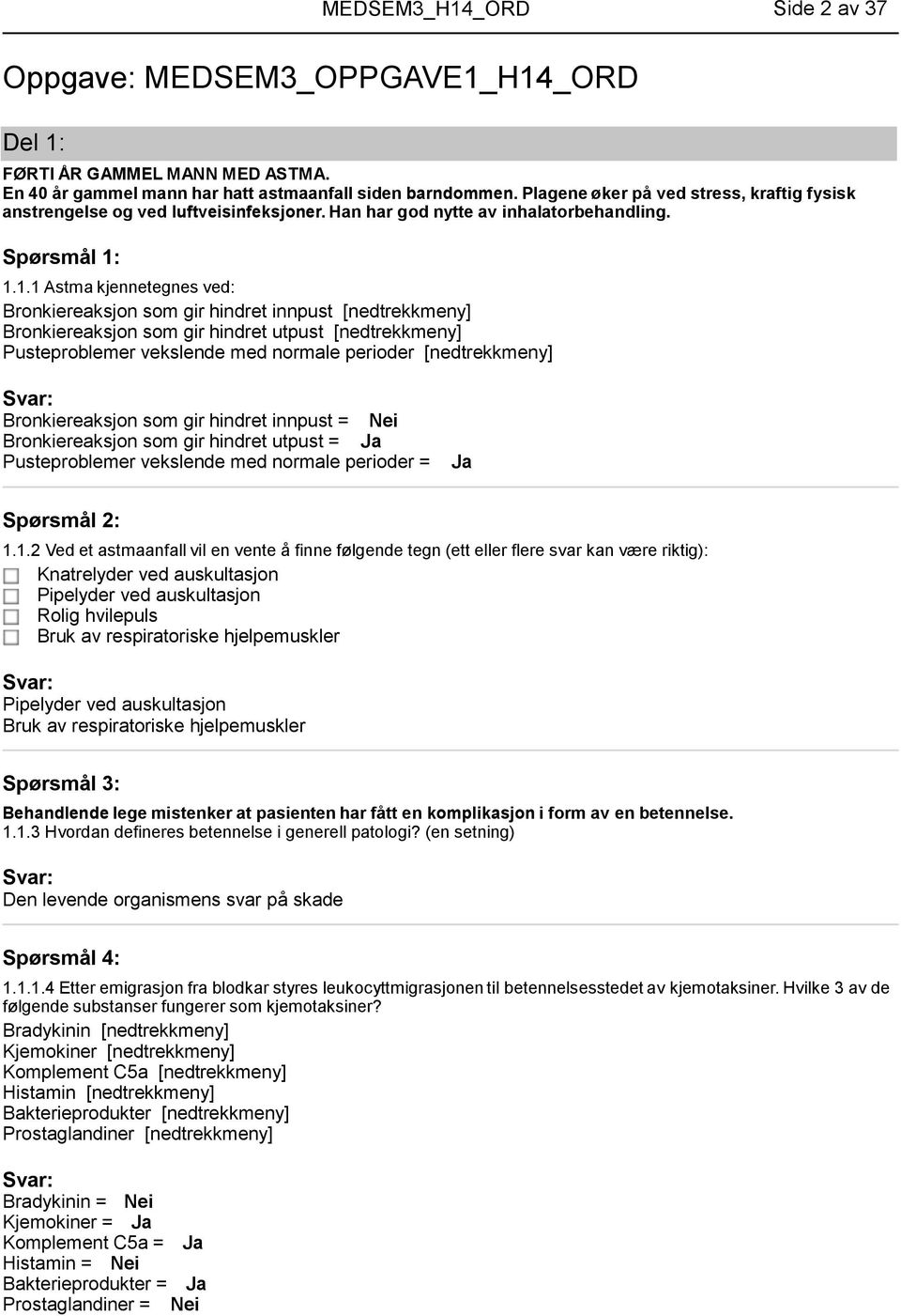 1.1.1 Astma kjennetegnes ved: Bronkiereaksjon som gir hindret innpust Bronkiereaksjon som gir hindret utpust Pusteproblemer vekslende med normale perioder Bronkiereaksjon som gir hindret innpust =