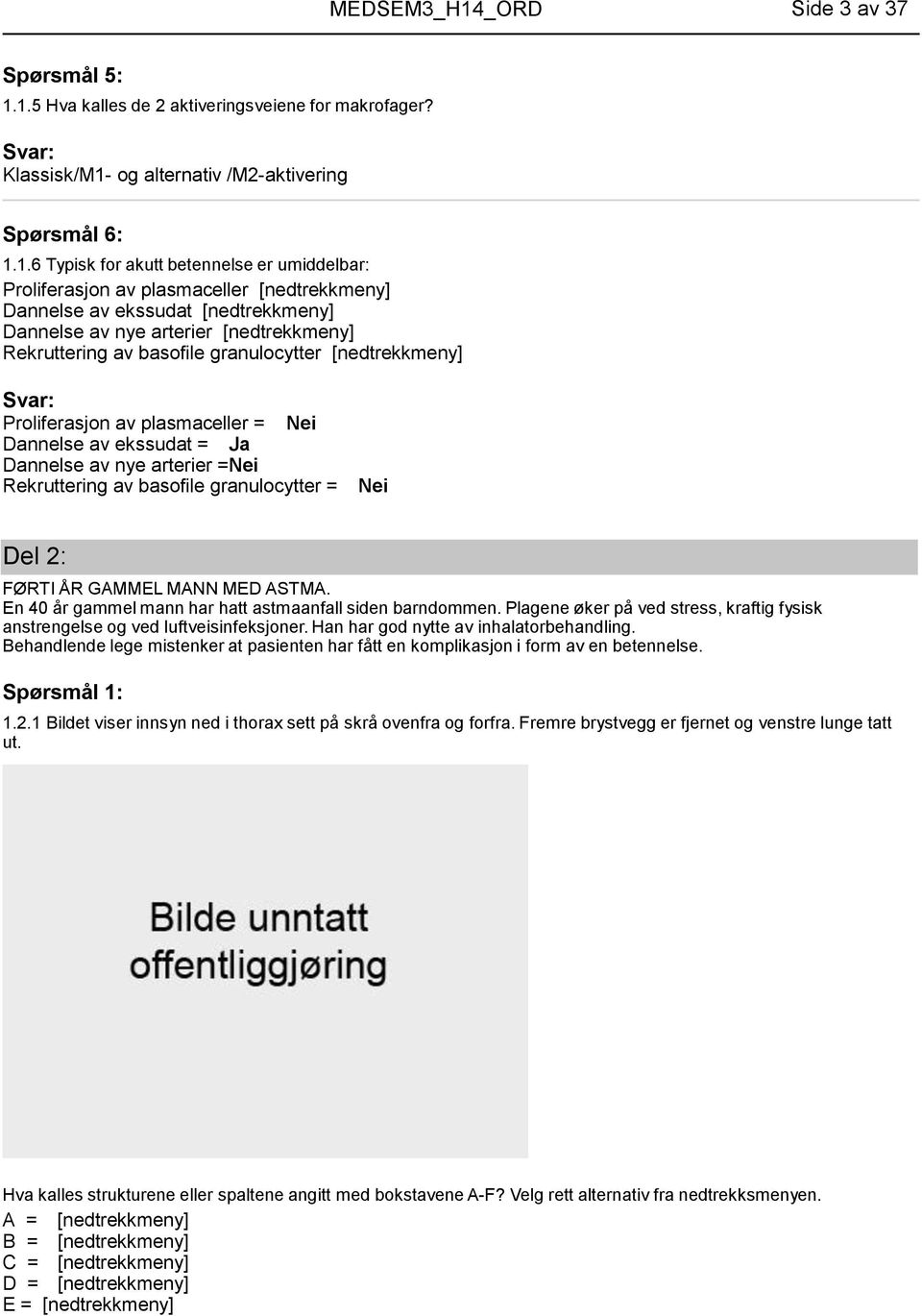 1.5 Hva kalles de 2 aktiveringsveiene for makrofager? Klassisk/M1- og alternativ /M2-aktivering Spørsmål 6: 1.1.6 Typisk for akutt betennelse er umiddelbar: Proliferasjon av plasmaceller Dannelse av