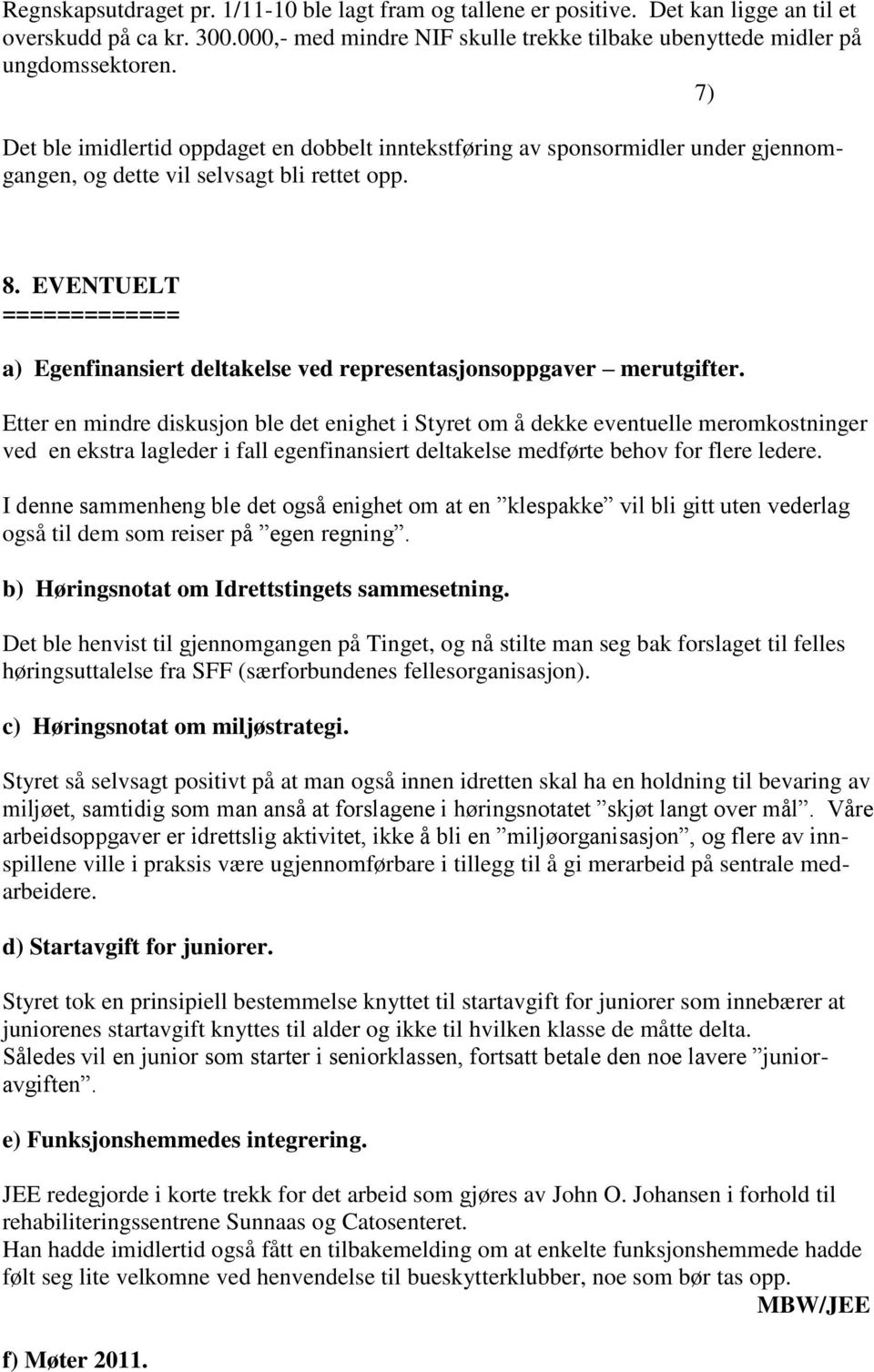 EVENTUELT ============= a) Egenfinansiert deltakelse ved representasjonsoppgaver merutgifter.