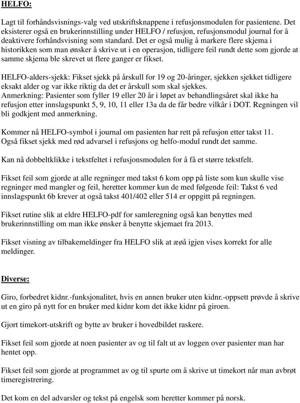 Det er også mulig å markere flere skjema i historikken som man ønsker å skrive ut i en operasjon, tidligere feil rundt dette som gjorde at samme skjema ble skrevet ut flere ganger er fikset.