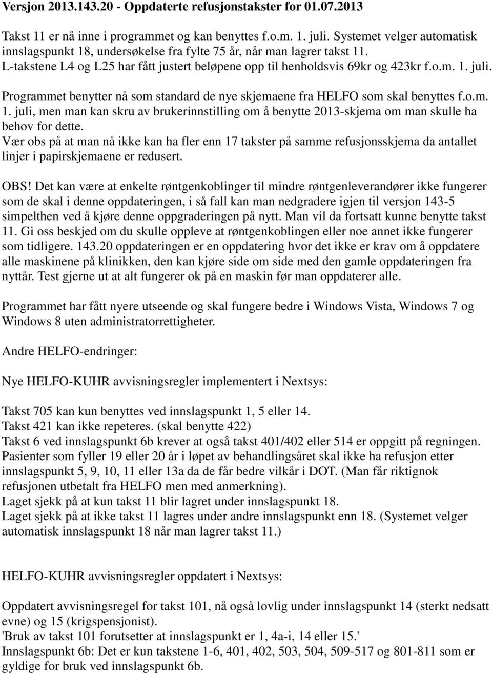 Programmet benytter nå som standard de nye skjemaene fra HELFO som skal benyttes f.o.m. 1. juli, men man kan skru av brukerinnstilling om å benytte 2013-skjema om man skulle ha behov for dette.