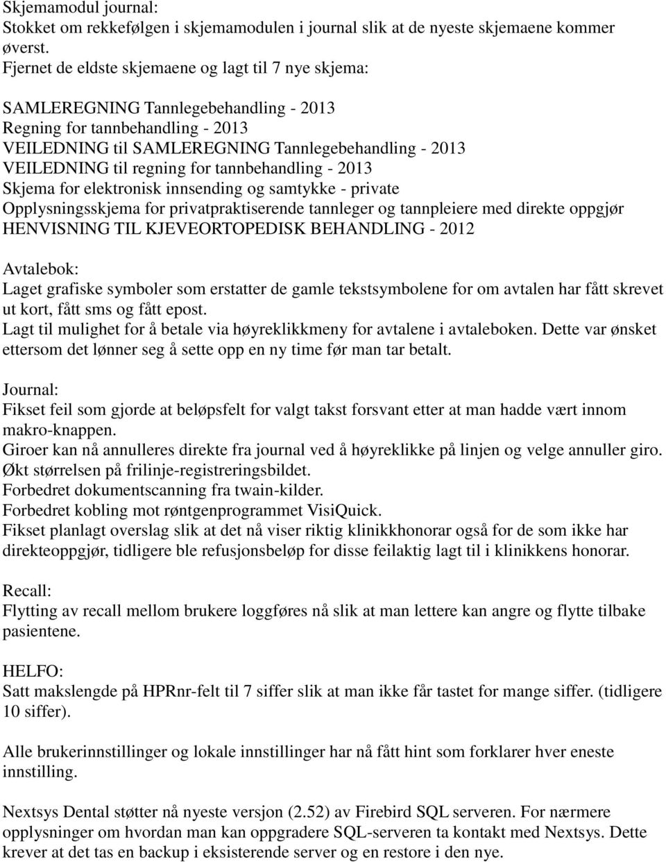 regning for tannbehandling - 2013 Skjema for elektronisk innsending og samtykke - private Opplysningsskjema for privatpraktiserende tannleger og tannpleiere med direkte oppgjør HENVISNING TIL