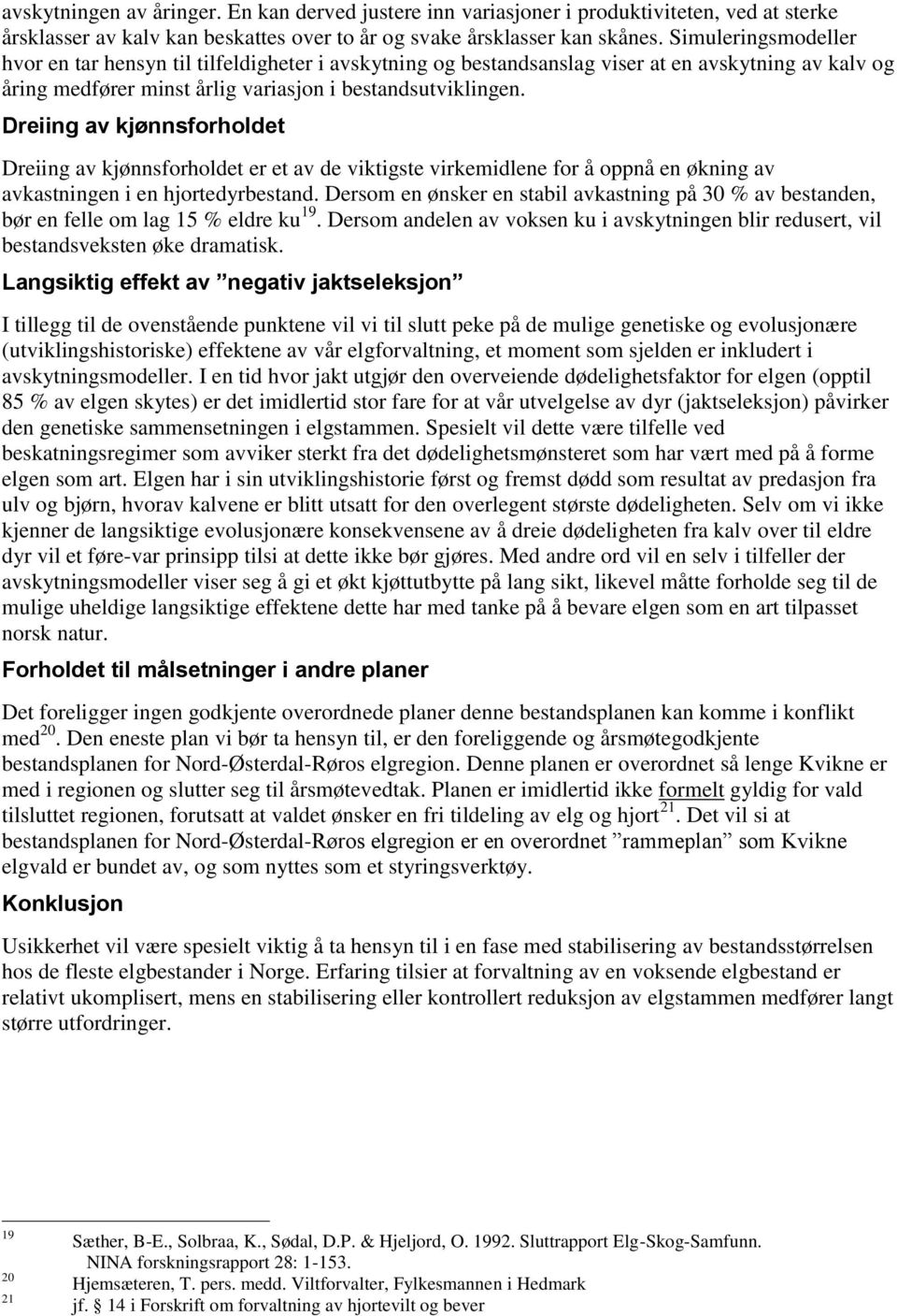 Dreiing av kjønnsforholdet Dreiing av kjønnsforholdet er et av de viktigste virkemidlene for å oppnå en økning av avkastningen i en hjortedyrbestand.