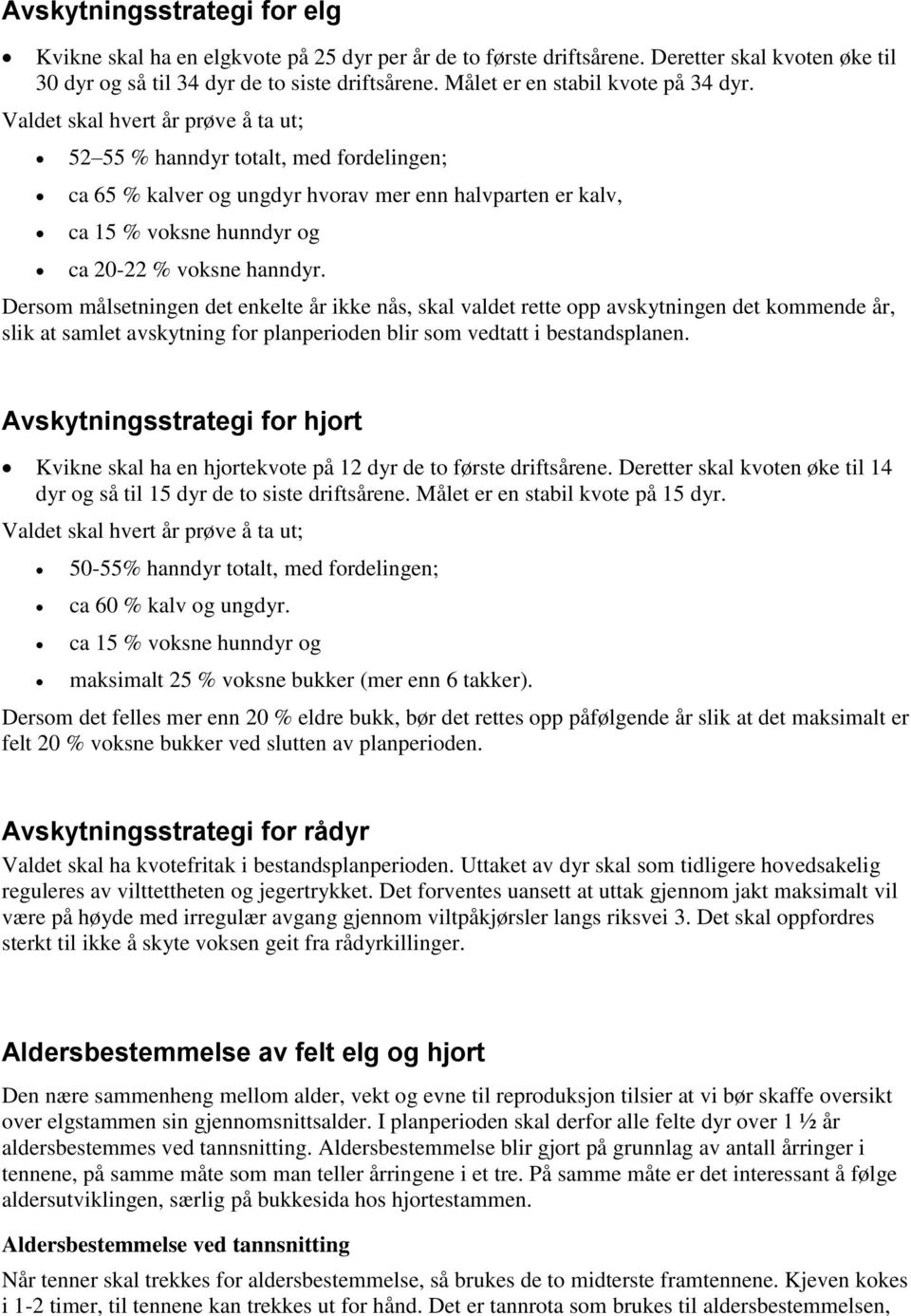 Valdet skal hvert år prøve å ta ut; 52 55 % hanndyr totalt, med fordelingen; ca 65 % kalver og ungdyr hvorav mer enn halvparten er kalv, ca 15 % voksne hunndyr og ca -22 % voksne hanndyr.