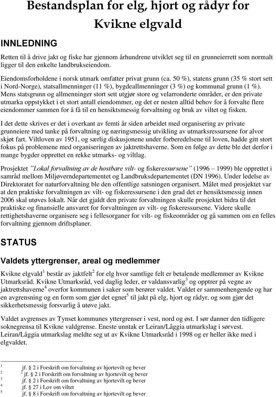 50 %), statens grunn (35 % stort sett i Nord-Norge), statsallmenninger (11 %), bygdeallmenninger (3 %) og kommunal grunn (1 %).