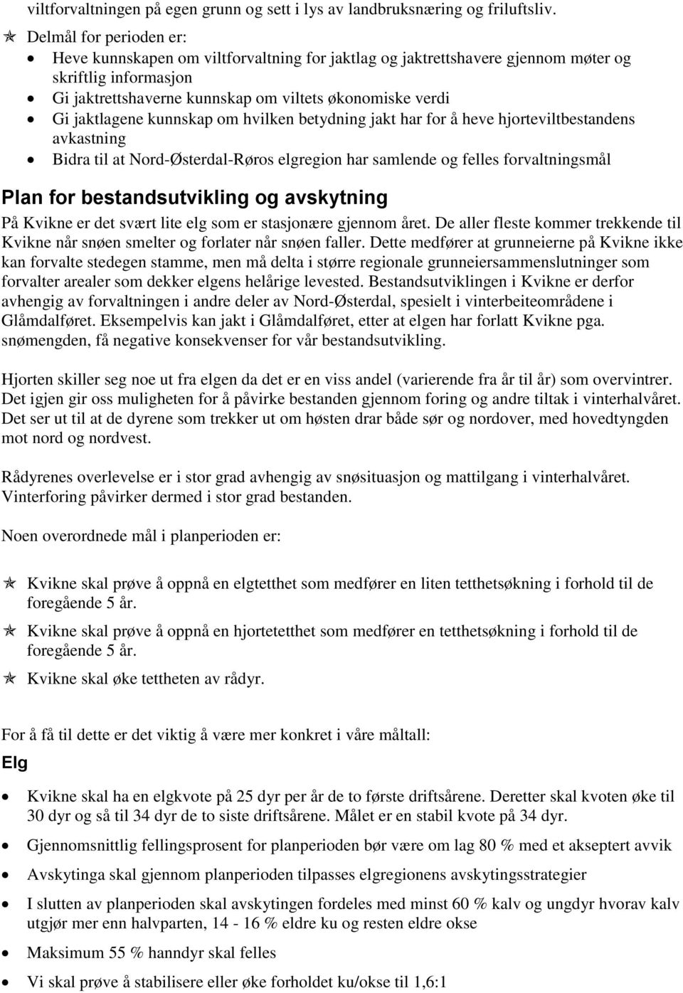 kunnskap om hvilken betydning jakt har for å heve hjorteviltbestandens avkastning Bidra til at Nord-Østerdal-Røros elgregion har samlende og felles forvaltningsmål Plan for bestandsutvikling og