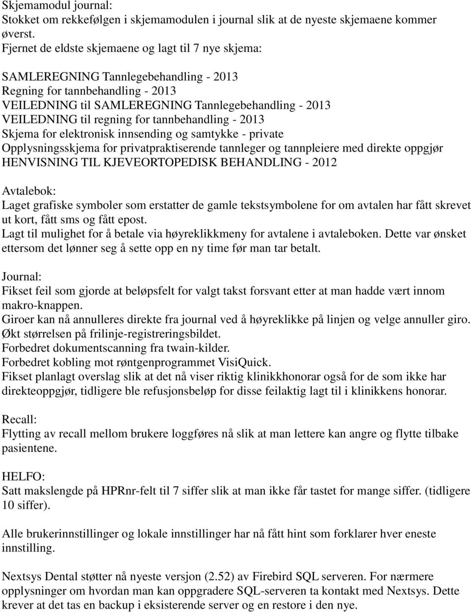 regning for tannbehandling - 2013 Skjema for elektronisk innsending og samtykke - private Opplysningsskjema for privatpraktiserende tannleger og tannpleiere med direkte oppgjør HENVISNING TIL