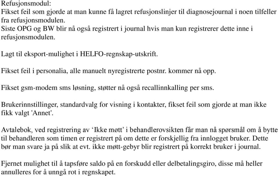 Fikset feil i personalia, alle manuelt nyregistrerte postnr. kommer nå opp. Fikset gsm-modem sms løsning, støtter nå også recallinnkalling per sms.