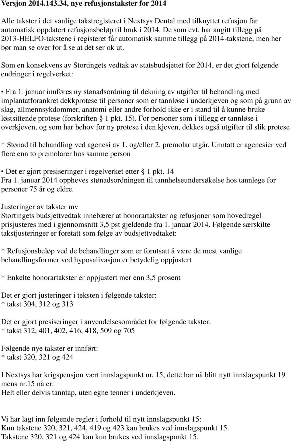 Som en konsekvens av Stortingets vedtak av statsbudsjettet for 2014, er det gjort følgende endringer i regelverket: Fra 1.