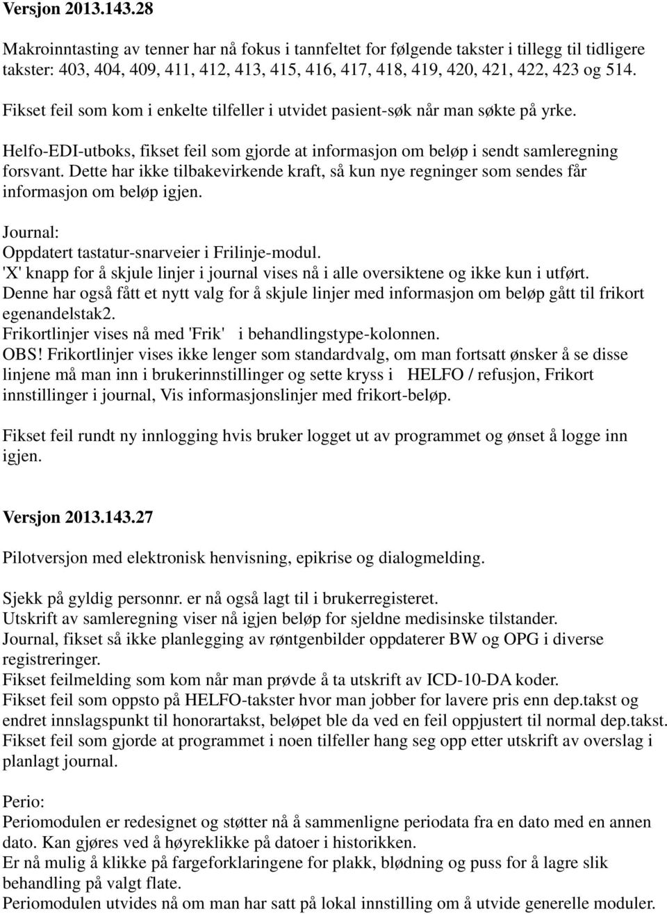 Fikset feil som kom i enkelte tilfeller i utvidet pasient-søk når man søkte på yrke. Helfo-EDI-utboks, fikset feil som gjorde at informasjon om beløp i sendt samleregning forsvant.