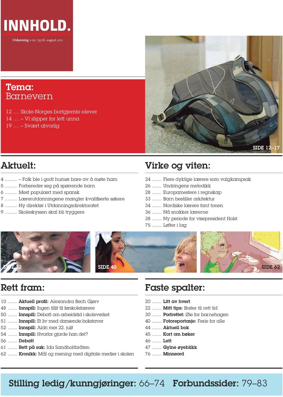 .. Ny direktør i Utdanningsdirektoratet 9... Skoleskyssen skal bli tryggere Virke og viten: 24... Flere dyktige lærere som valgkampsak 26... Undringens metodikk 28... Europamestere i regnskap 33.