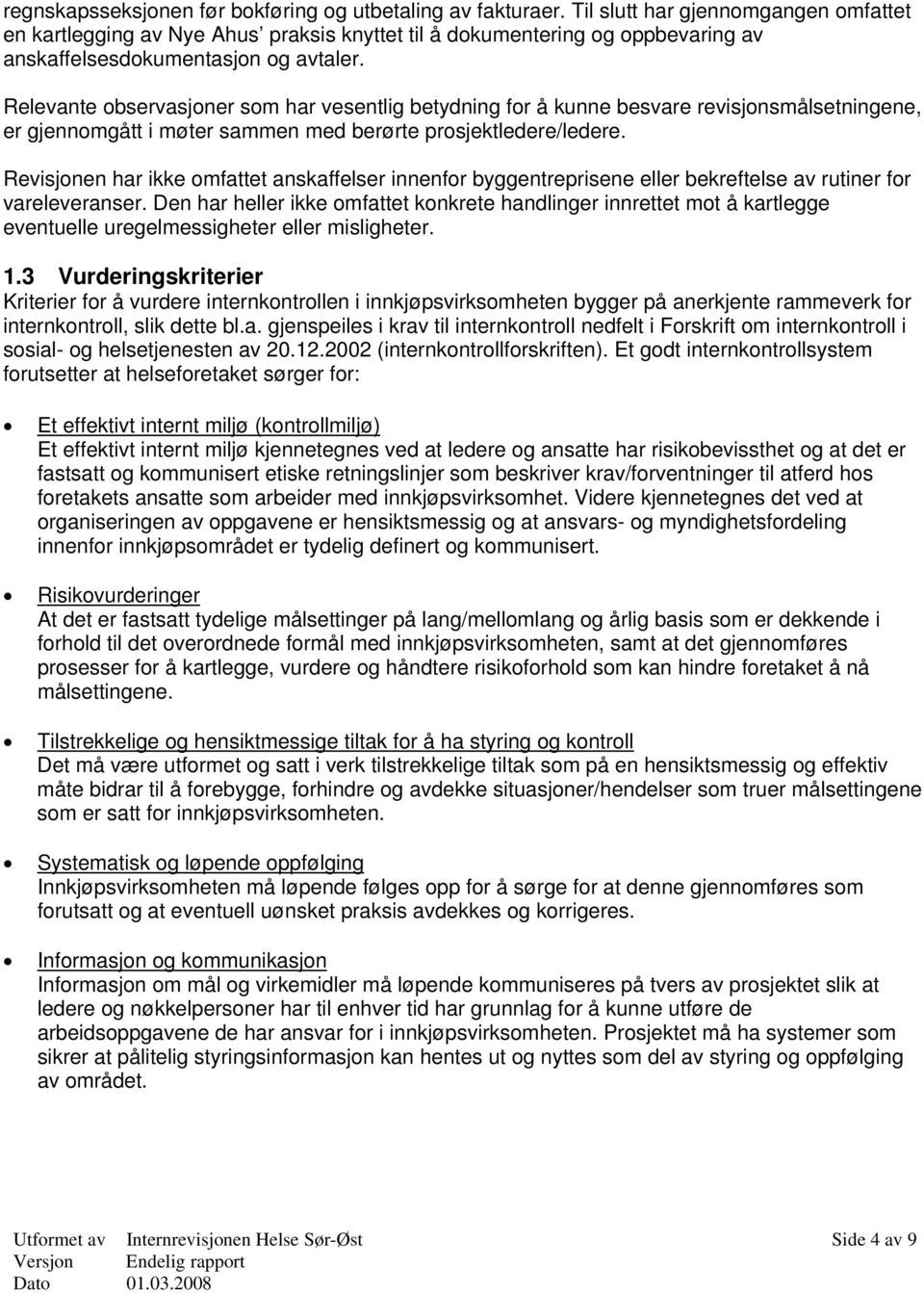 Relevante observasjoner som har vesentlig betydning for å kunne besvare revisjonsmålsetningene, er gjennomgått i møter sammen med berørte prosjektledere/ledere.