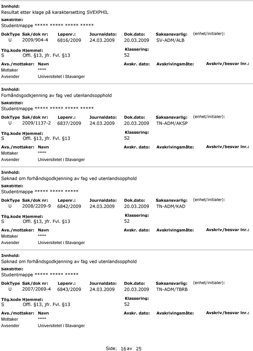 øknad om forhåndsgodkjenning av fag ved utenlandsopphold tudentmappe ***** ***** ***** 2008/2209-9 6842/2009 TN-ADM/KAD niversitetet i tavanger