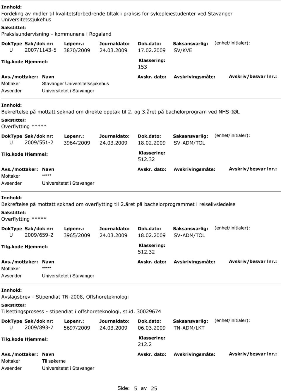 året på bachelorprogram ved NH-ØL Overflytting ***** 2009/551-2 3964/2009 18.02.2009 V-ADM/TOL 512.32 niversitetet i tavanger Bekreftelse på mottatt søknad om overflytting til 2.